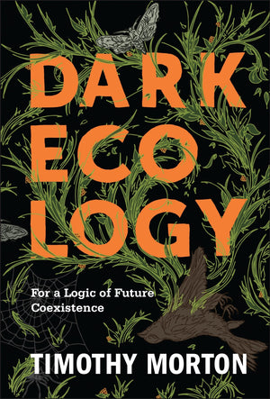 Dark Ecology: For a Logic of Future Coexistence (The Wellek Library Lectures),Used