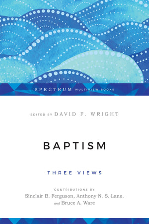 Baptism: Three Views (Spectrum Multiview Book Series),Used