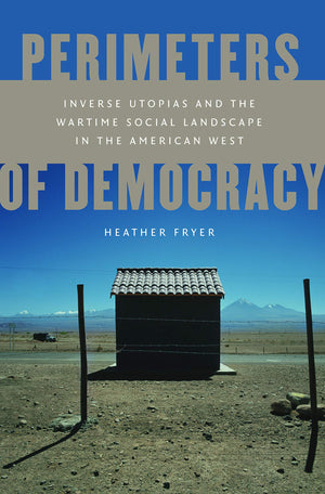 Perimeters Of Democracy: Inverse Utopias And The Wartime Social Landscape In The American West,Used