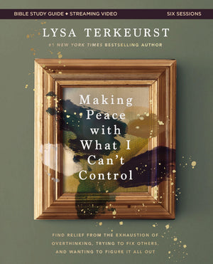Making Peace With What I CanT Control Bible Study Guide Plus Streaming Video: Find Relief From The Exhaustion Of Overthinking,
