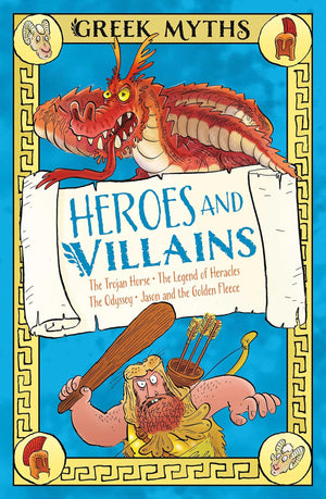 Greek Myths: Heroes And Villains: The Trojan Horse, The Legend Of Heracles, The Odyssey, Jason And The Golden Fleece