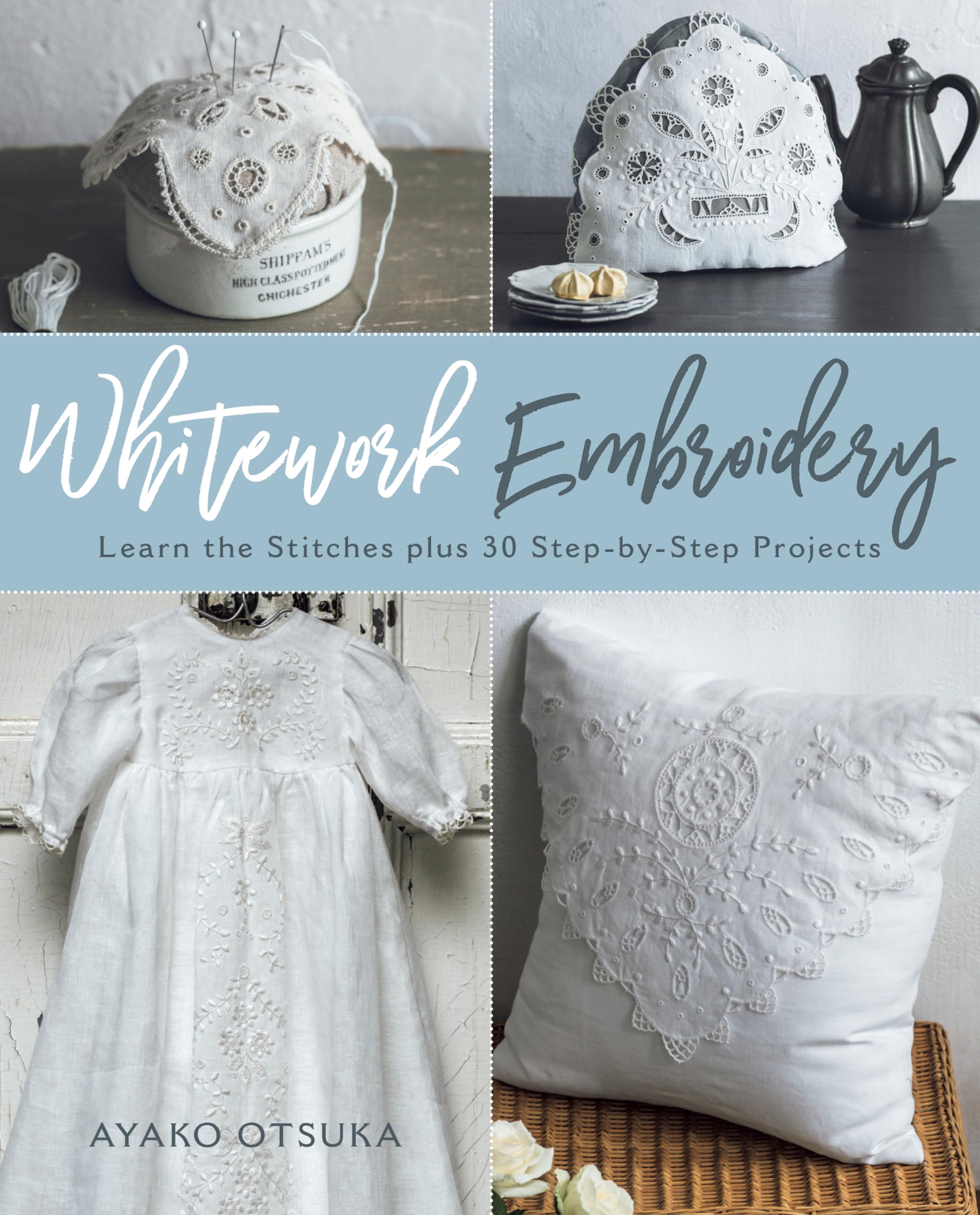 Whitework Embroidery: Learn The Stitches Plus 30 Stepbystep Projects