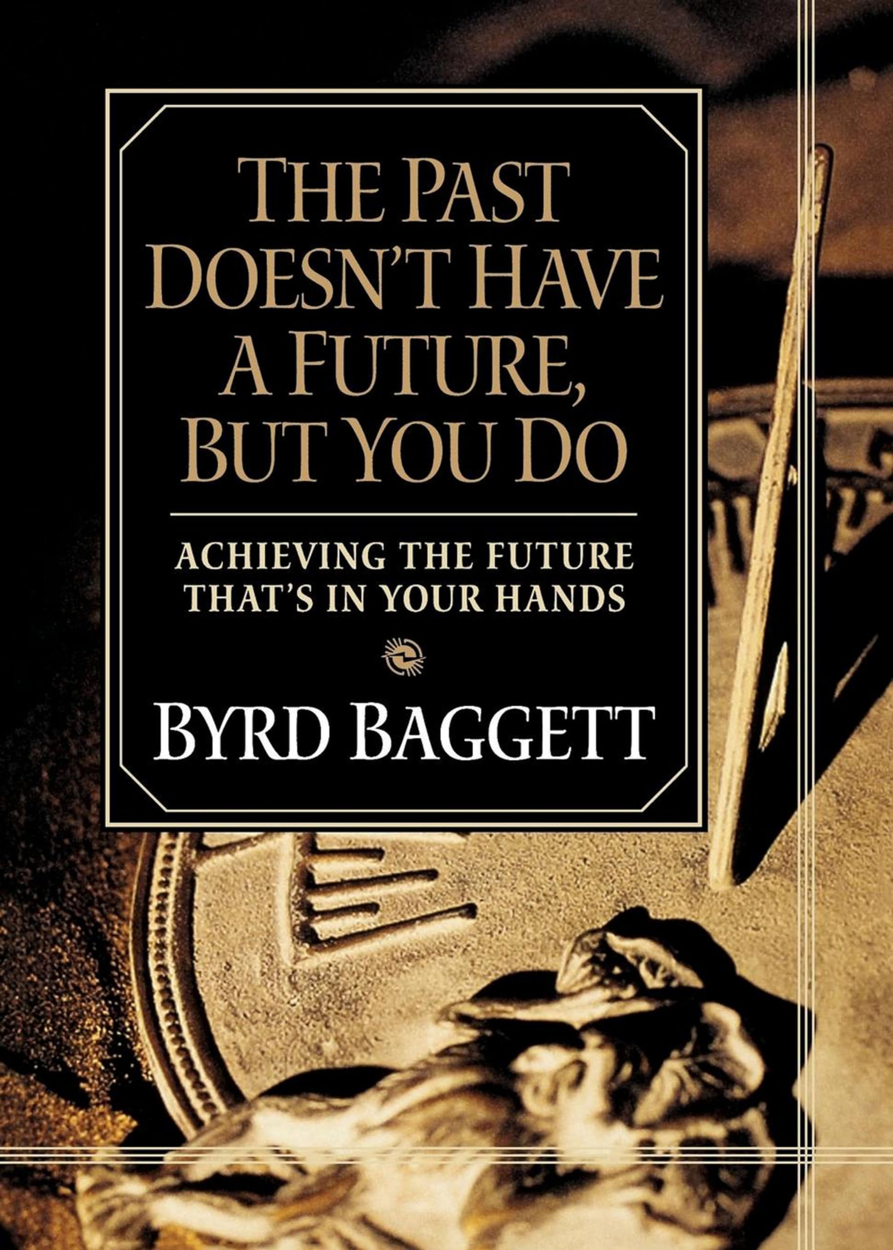 The Past Doesn't Have a Future, But You Do: Achieving the Future That's in Your Hands,Used