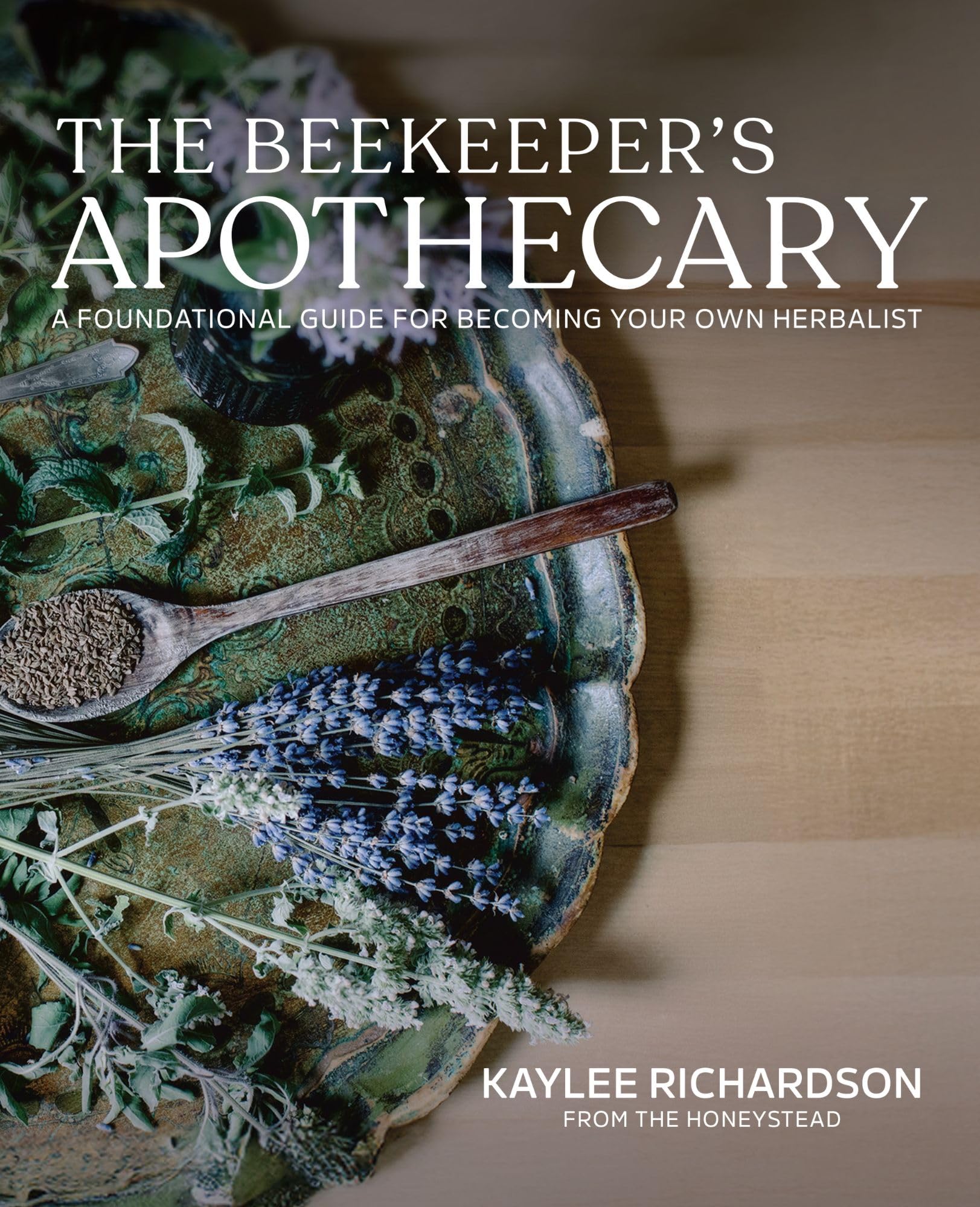The Beekeepers Apothecary: A Foundational Guide For Becoming Your Own Herbalist