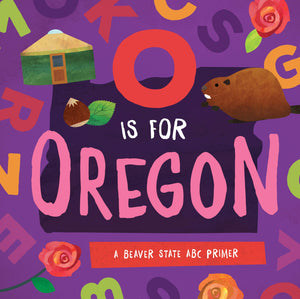 O Is For Oregon: A Beaver State Abc Primer