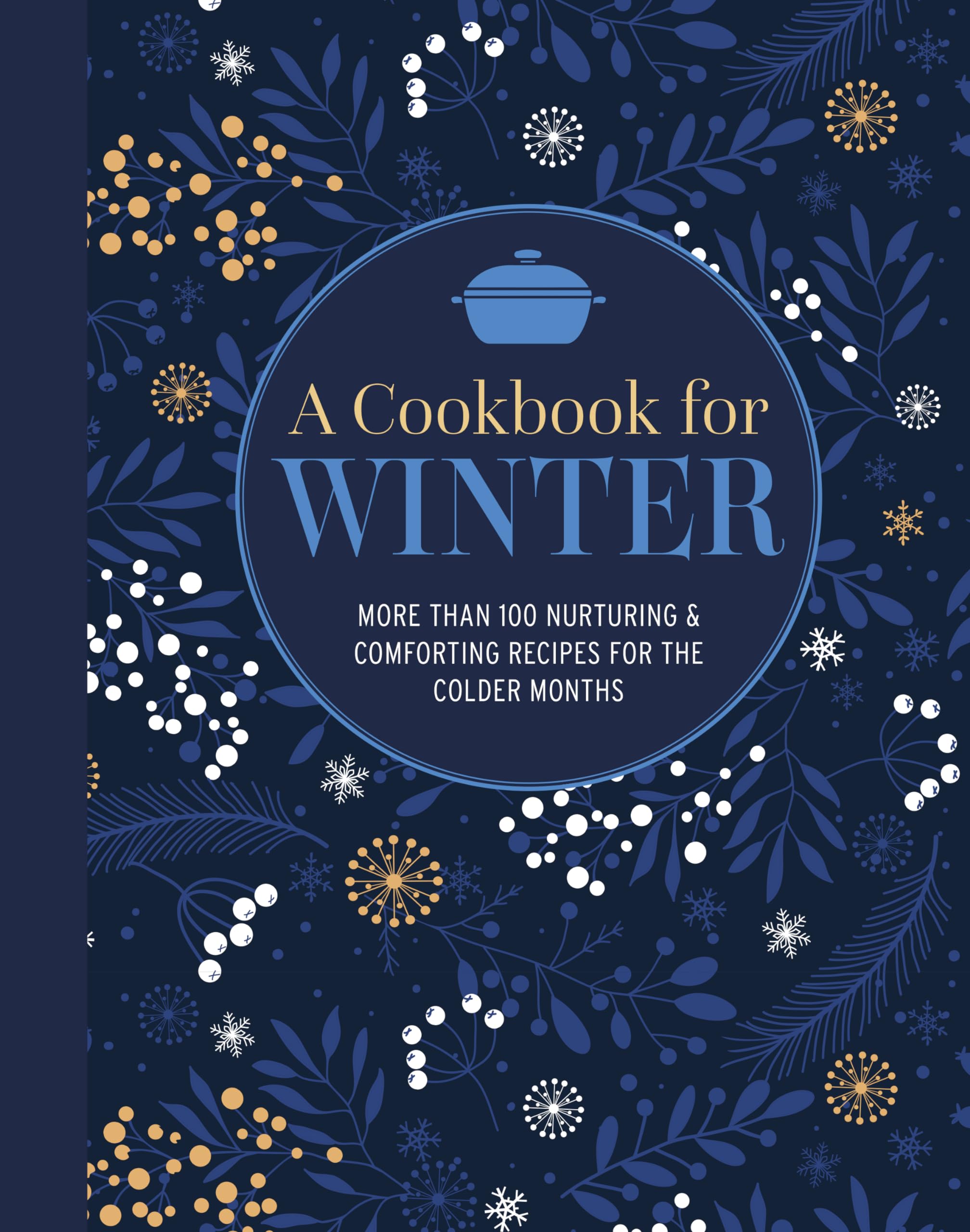 A Cookbook for Winter: More than 95 nurturing & comforting recipes for the colder months,New
