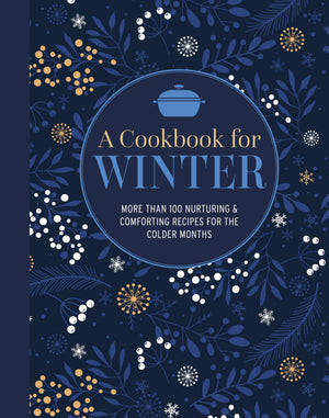 A Cookbook for Winter: More than 95 nurturing & comforting recipes for the colder months,New