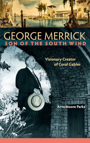 George Merrick, Son Of The South Wind: Visionary Creator Of Coral Gables,Used