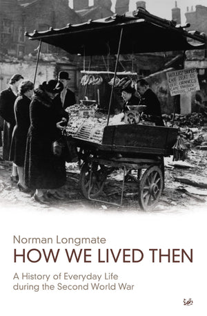 How We Lived Then: A History Of Everyday Life During The Second World War,New