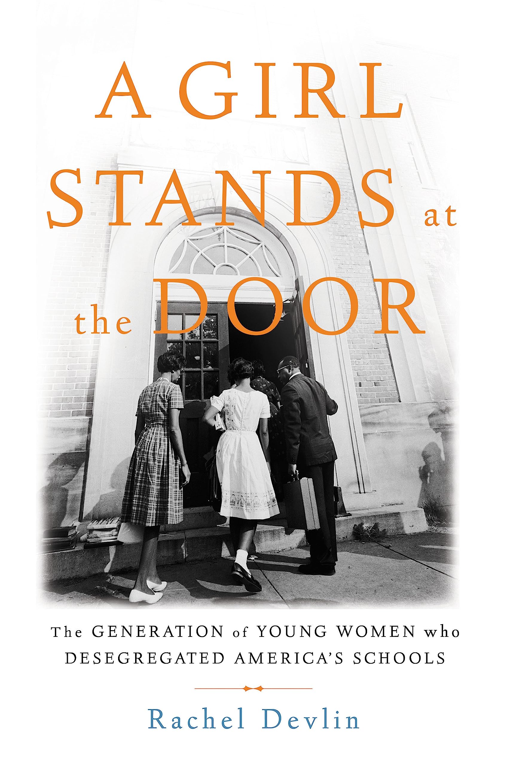 A Girl Stands At The Door: The Generation Of Young Women Who Desegregated America'S Schools