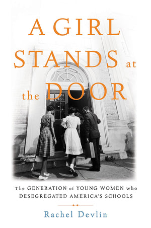 A Girl Stands At The Door: The Generation Of Young Women Who Desegregated America'S Schools