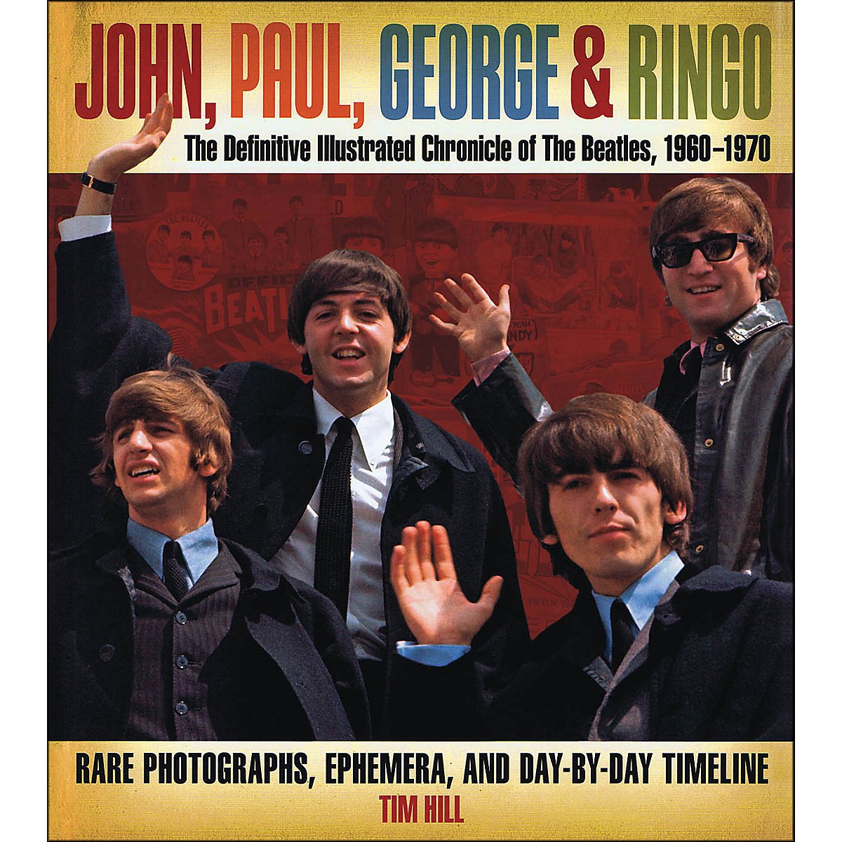 John, Paul, George & Ringo: The Definitive Illustrated Chronicle Of The Beatles, 19601970 Rare Photographs, Ephemera, And Day