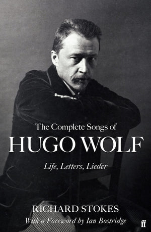 The Complete Songs of Hugo Wolf: Life, Letters, Lieder,New