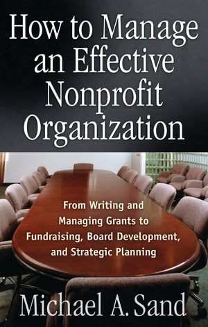 How to Manage an Effective Nonprofit Organization: From Writing an Managing Grants to Fundraising, Board Development, and Strate,Used