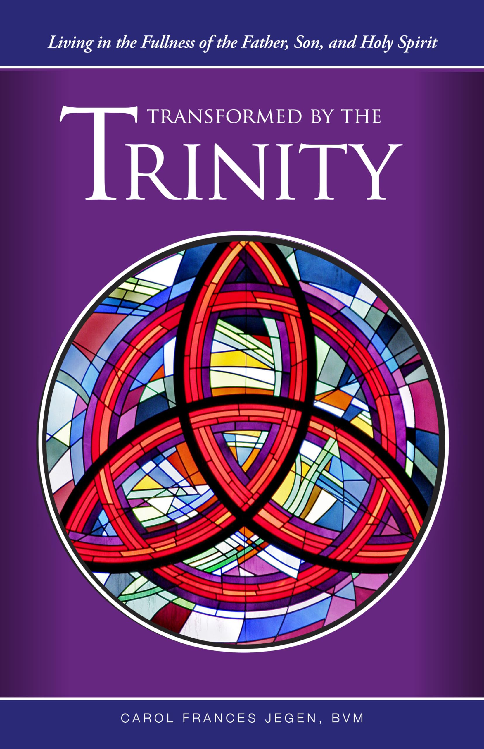 Transformed by the Trinity: Living in the Fullness of the Father, Son, and Holy Spirit,New