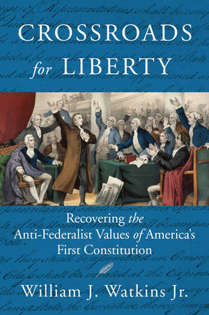 Crossroads For Liberty: Recovering The AntiFederalist Values Of AmericaS First Constitution