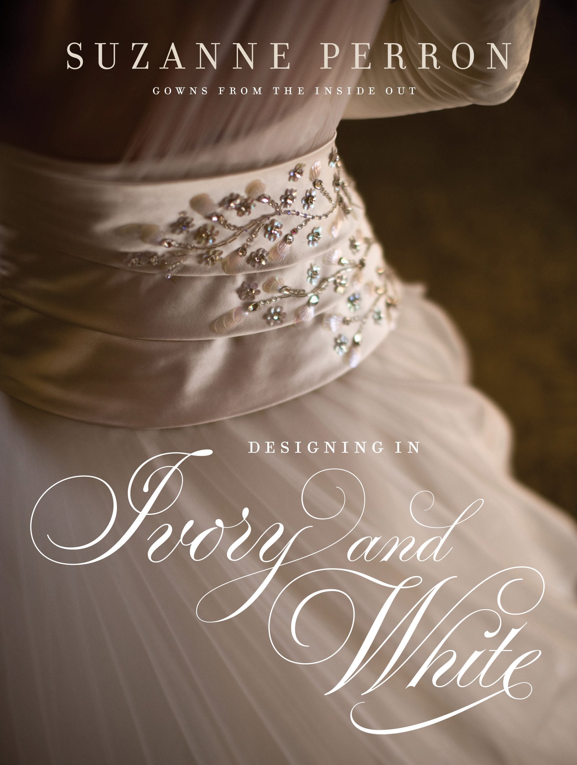 Designing In Ivory And White: Suzanne Perron Gowns From The Inside Out (Southern Literary Studies),Used