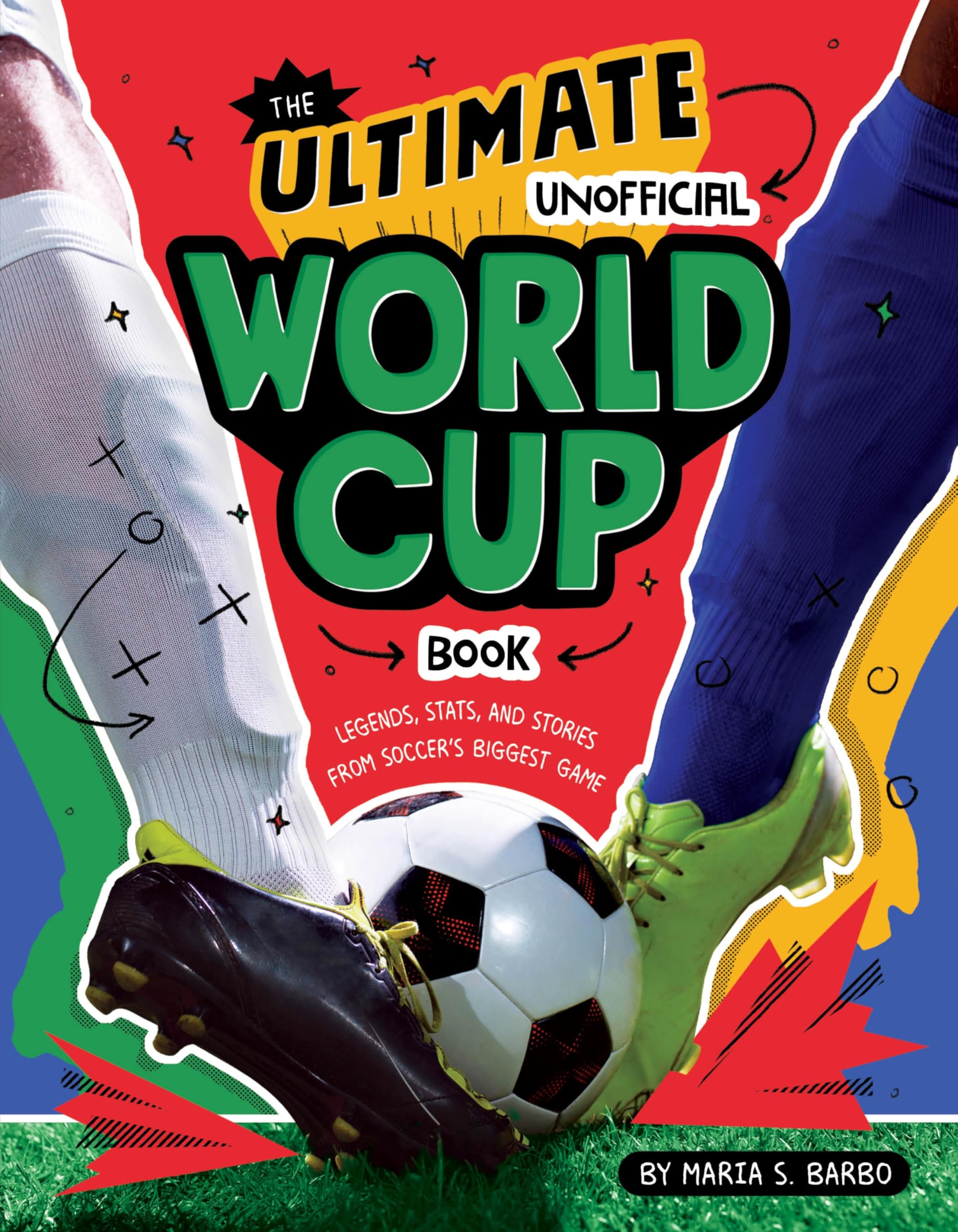 The Ultimate Unofficial World Cup Book: Legends, Stats, And Stories From SoccerS Biggest Game