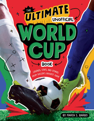 The Ultimate Unofficial World Cup Book: Legends, Stats, And Stories From SoccerS Biggest Game