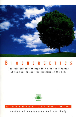 Bioenergetics: The Revolutionary Therapy That Uses the Language of the Body to Heal the Problems of the Mind,Used