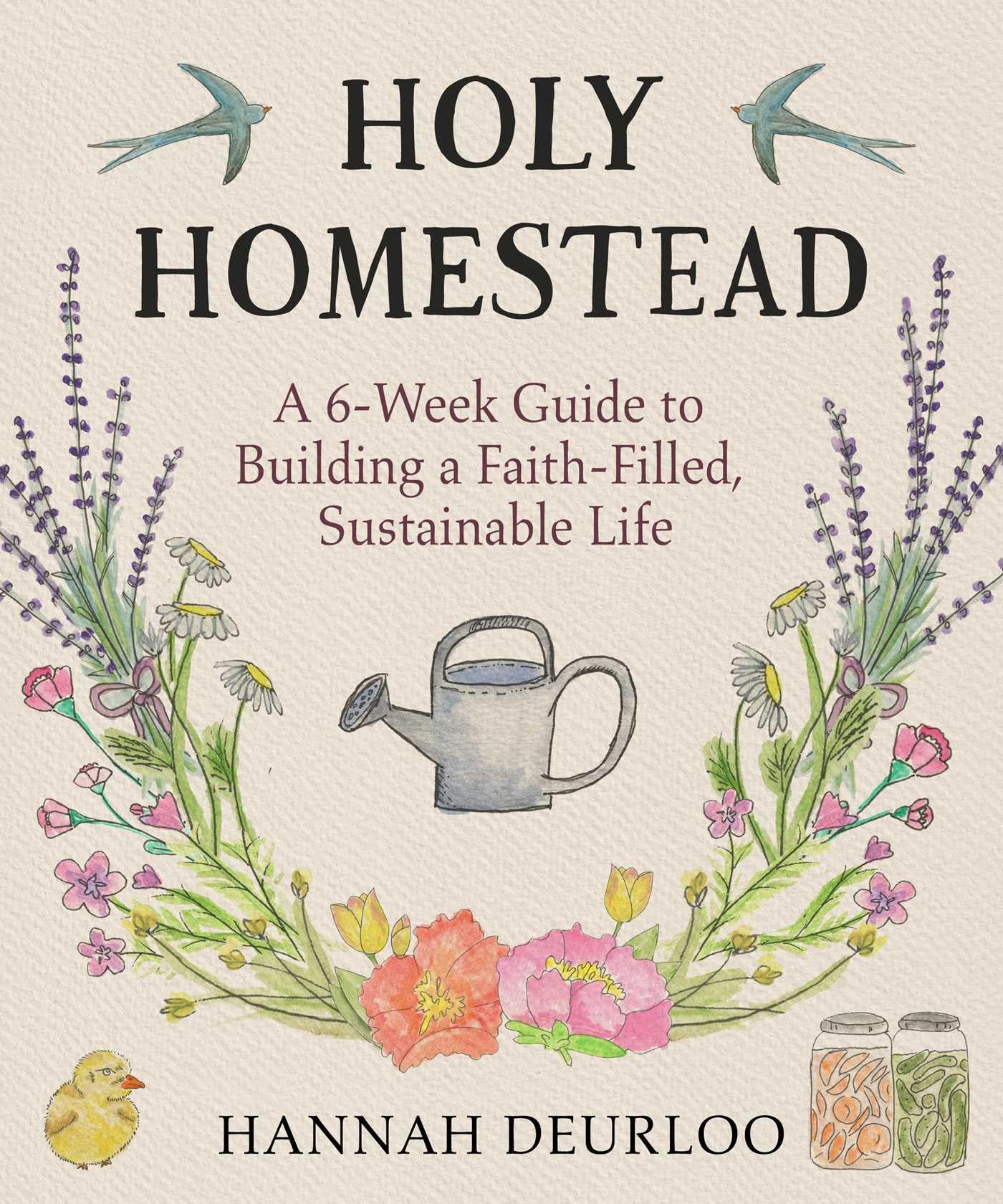 Holy Homestead: A 6Week Guide To Building A FaithFilled, Sustainable Life