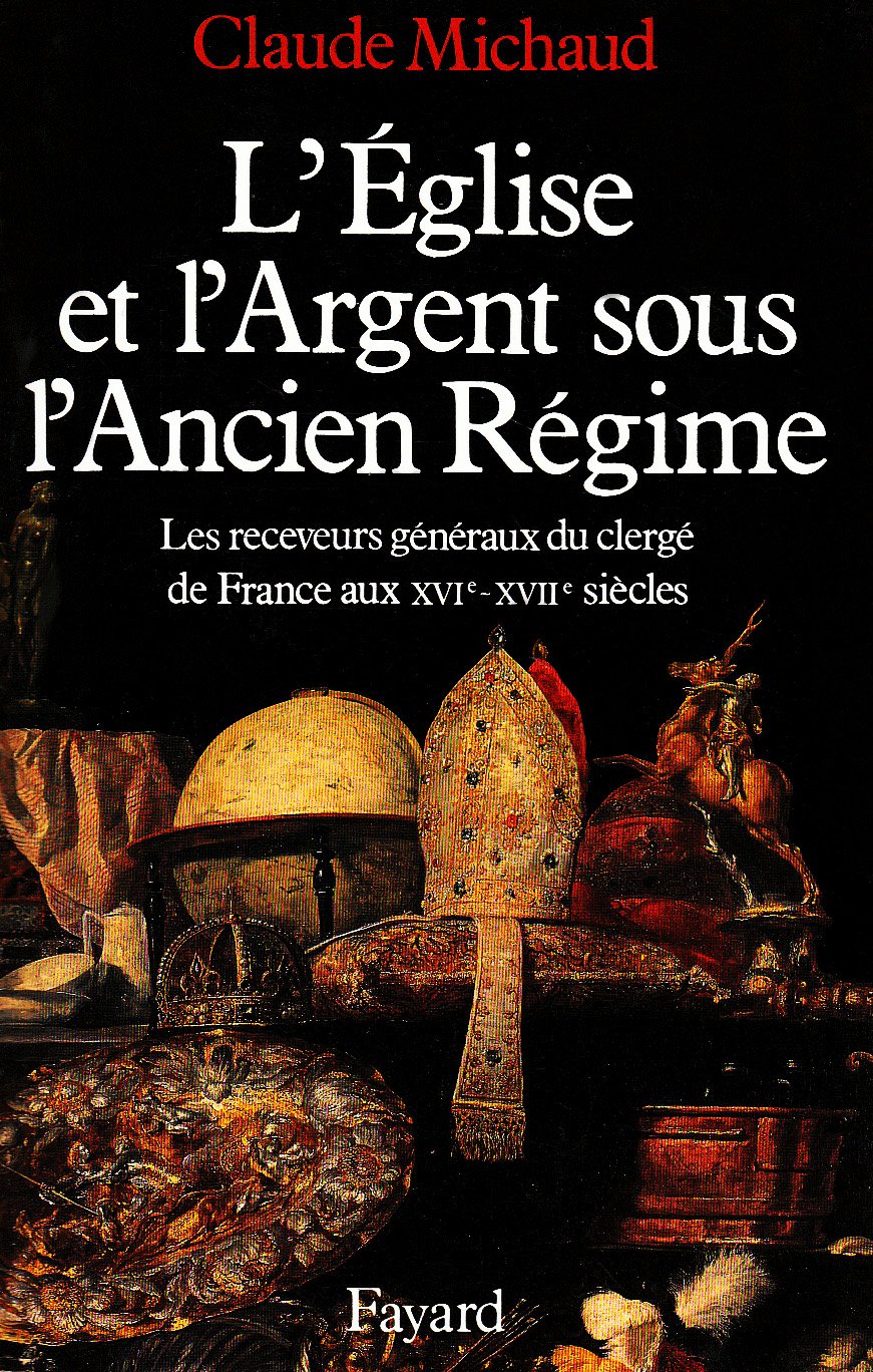 L'Eglise et l'argent sous l'Ancien Rgime: Les receveurs gnraux du clerg de France aux XVIeXVIIe sicles,Used