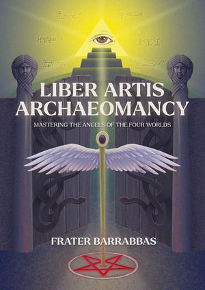 Liber Artis Archaeomancy: Mastering The Angels Of The Four Worlds