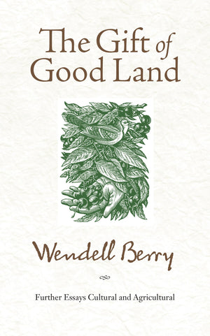 The Gift of Good Land: Further Essays Cultural and Agricultural,New