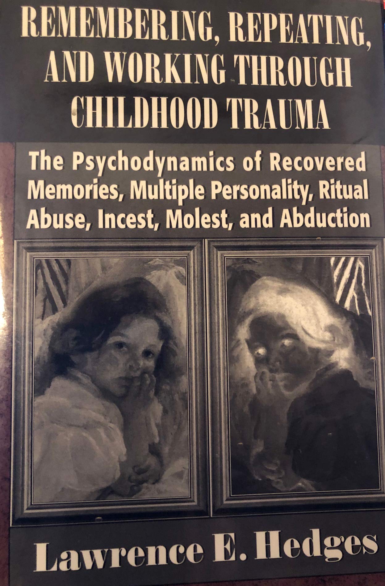 Remembering, Repeating, and Working through Childhood Trauma: The Psychodynamics of Recovered Memories, Multiple Personality, Ri,Used