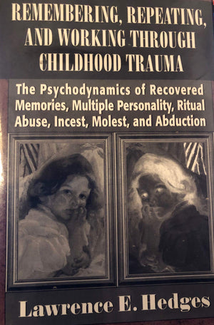 Remembering, Repeating, and Working through Childhood Trauma: The Psychodynamics of Recovered Memories, Multiple Personality, Ri,Used