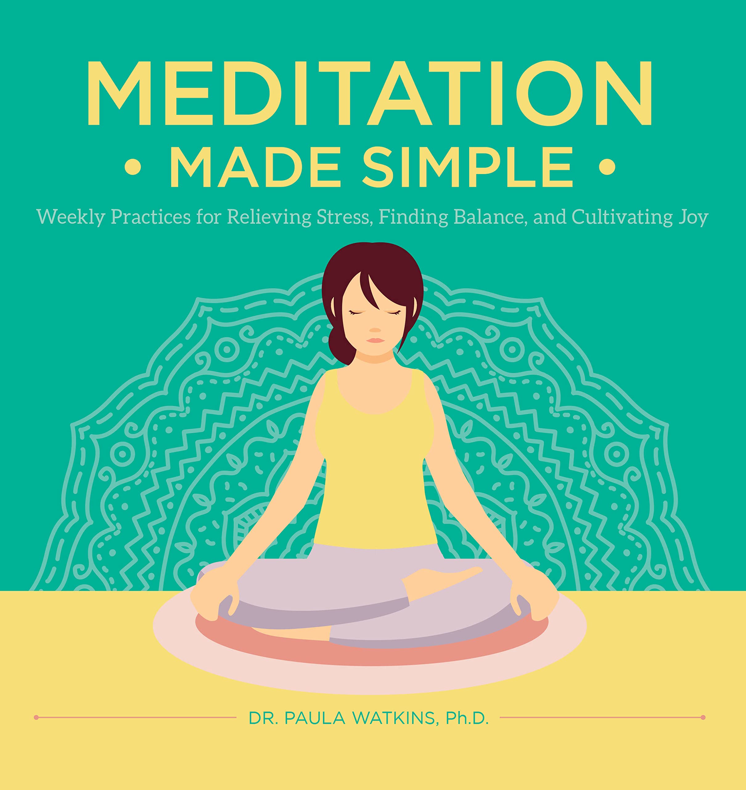 Meditation Made Simple: Weekly Practices For Relieving Stress, Finding Balance, And Cultivating Joy