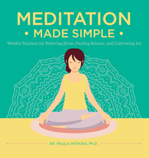Meditation Made Simple: Weekly Practices For Relieving Stress, Finding Balance, And Cultivating Joy
