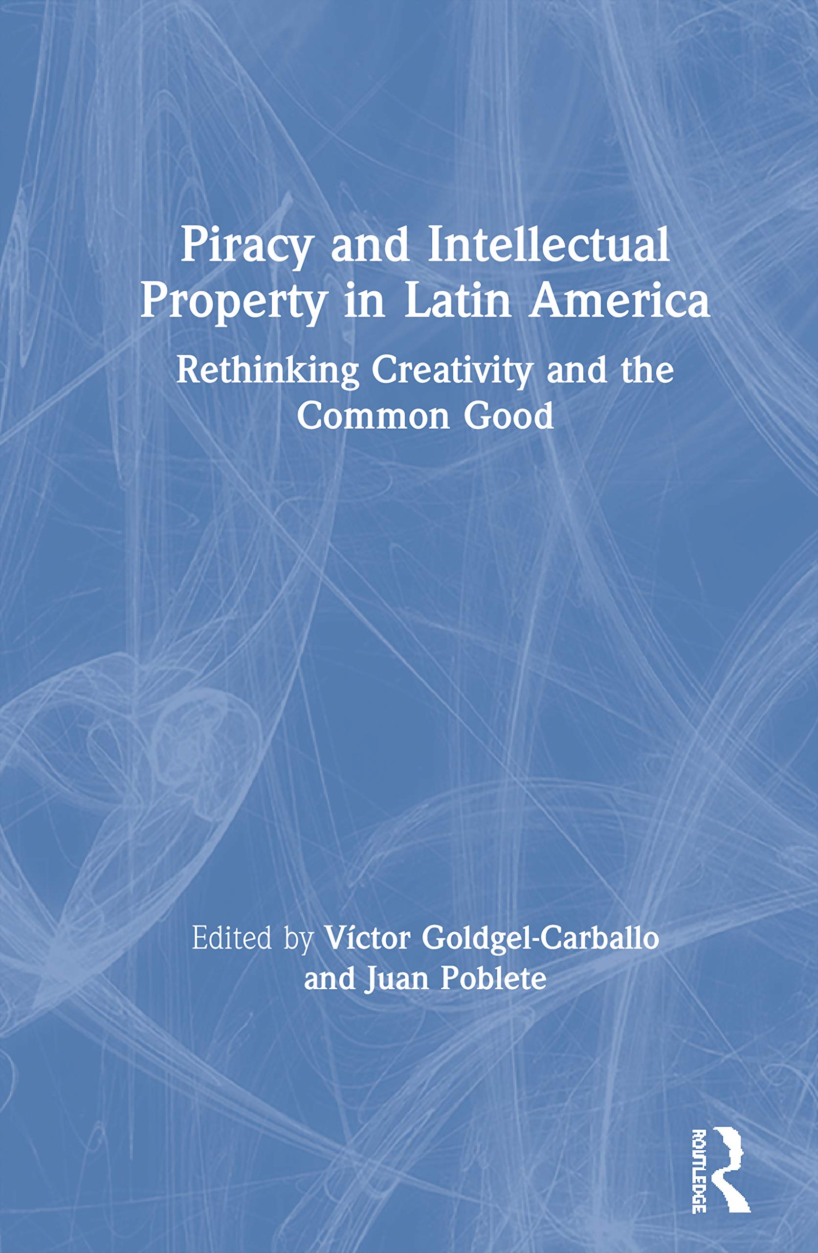 Piracy and Intellectual Property in Latin America: Rethinking Creativity and the Common Good,New