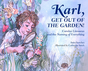 Karl, Get Out of the Garden!: Carolus Linnaeus and the Naming of Everything,Used