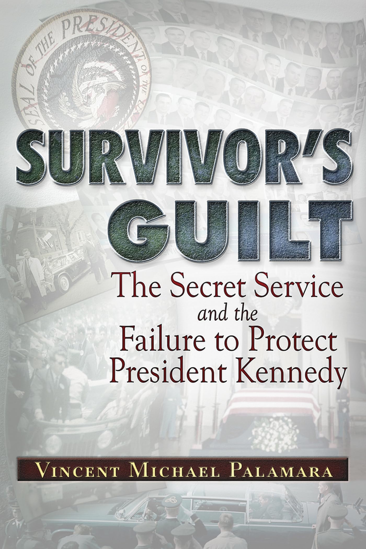 Survivor's Guilt: The Secret Service and the Failure to Protect President Kennedy,Used