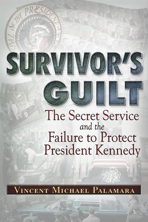 Survivor's Guilt: The Secret Service and the Failure to Protect President Kennedy,Used