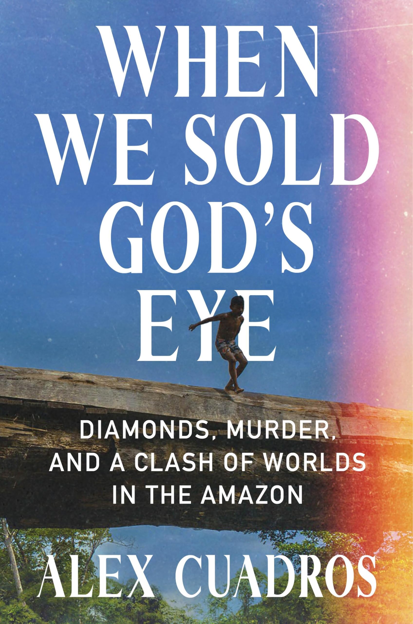 When We Sold Gods Eye: Diamonds, Murder, and a Clash of Worlds in the Amazon