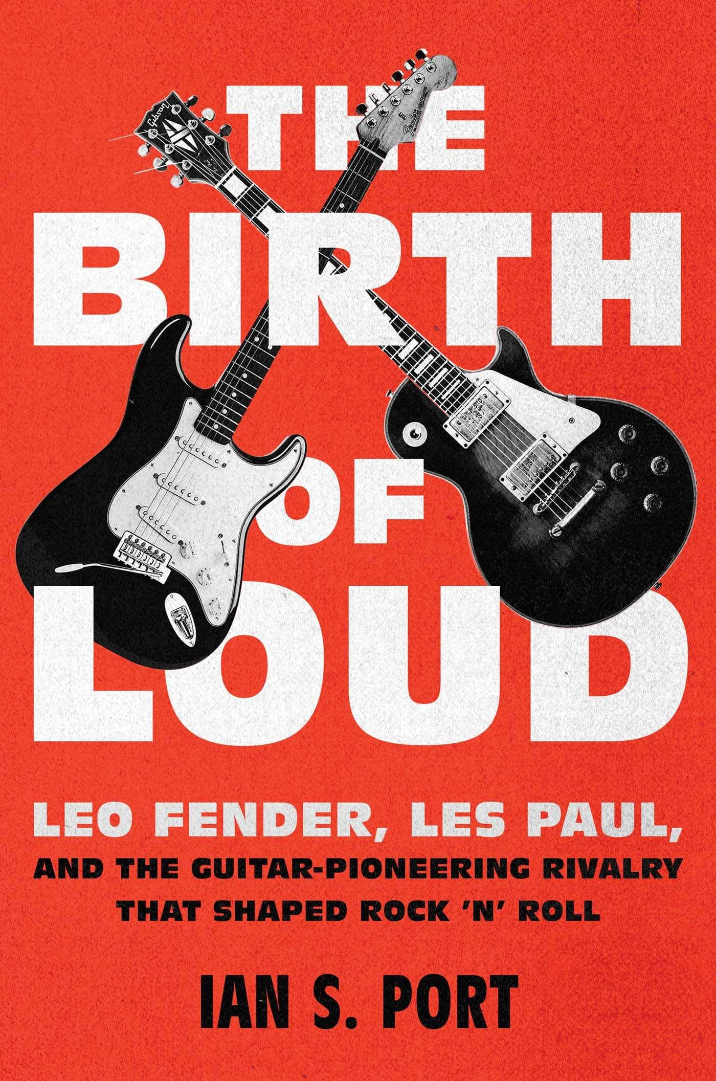 The Birth of Loud: Leo Fender, Les Paul, and the GuitarPioneering Rivalry That Shaped Rock 'n' Roll,Used