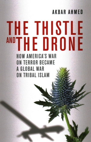 The Thistle And The Drone: How America'S War On Terror Became A Global War On Tribal Islam,New