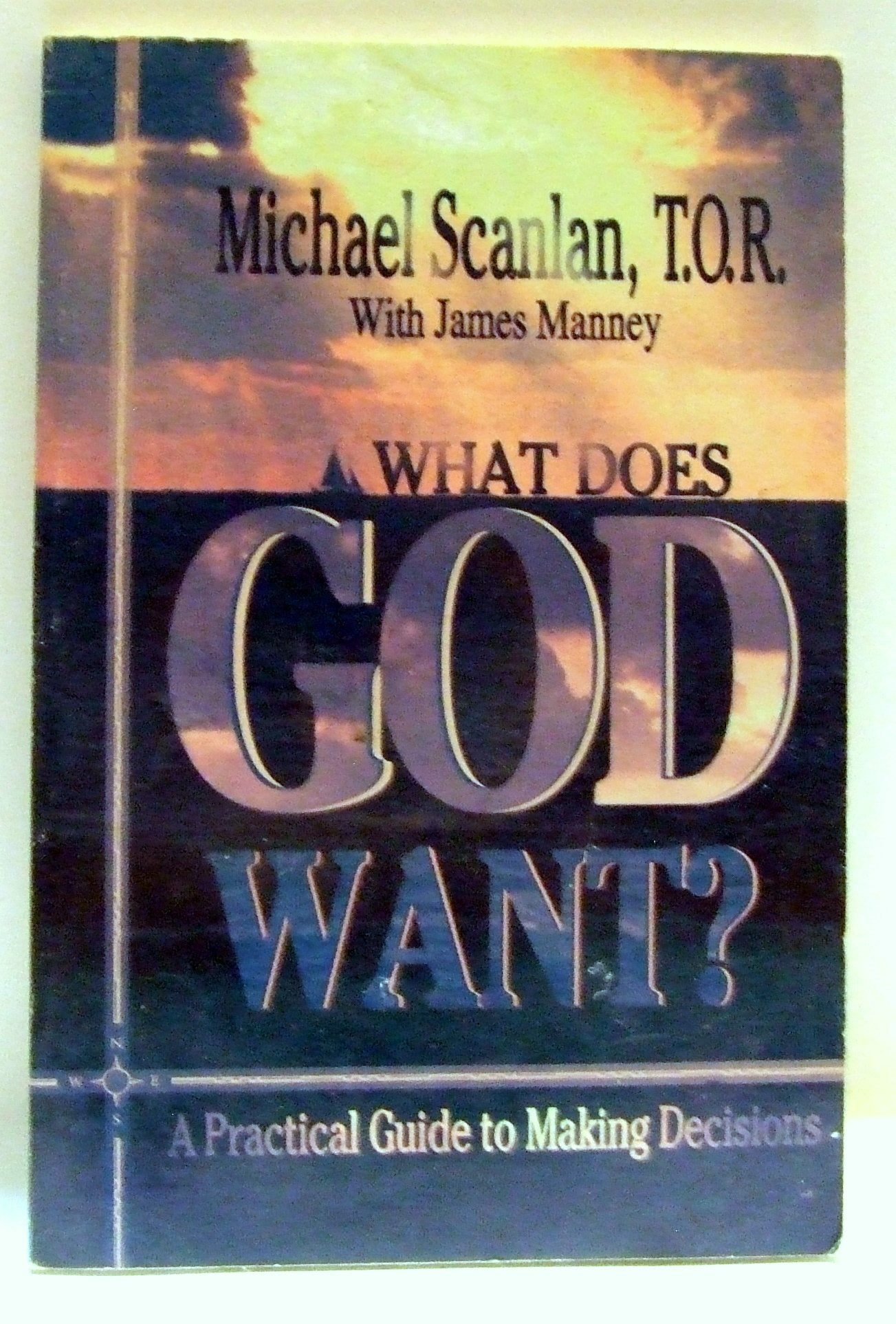 What Does God Want?: A Practical Guide to Making Decisions,Used