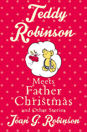 Teddy Robinson Meets Father Christmas: And Other Stories
