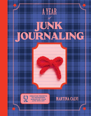 A Year of Junk Journaling: 52 creative prompts to transform scraps of your life into art