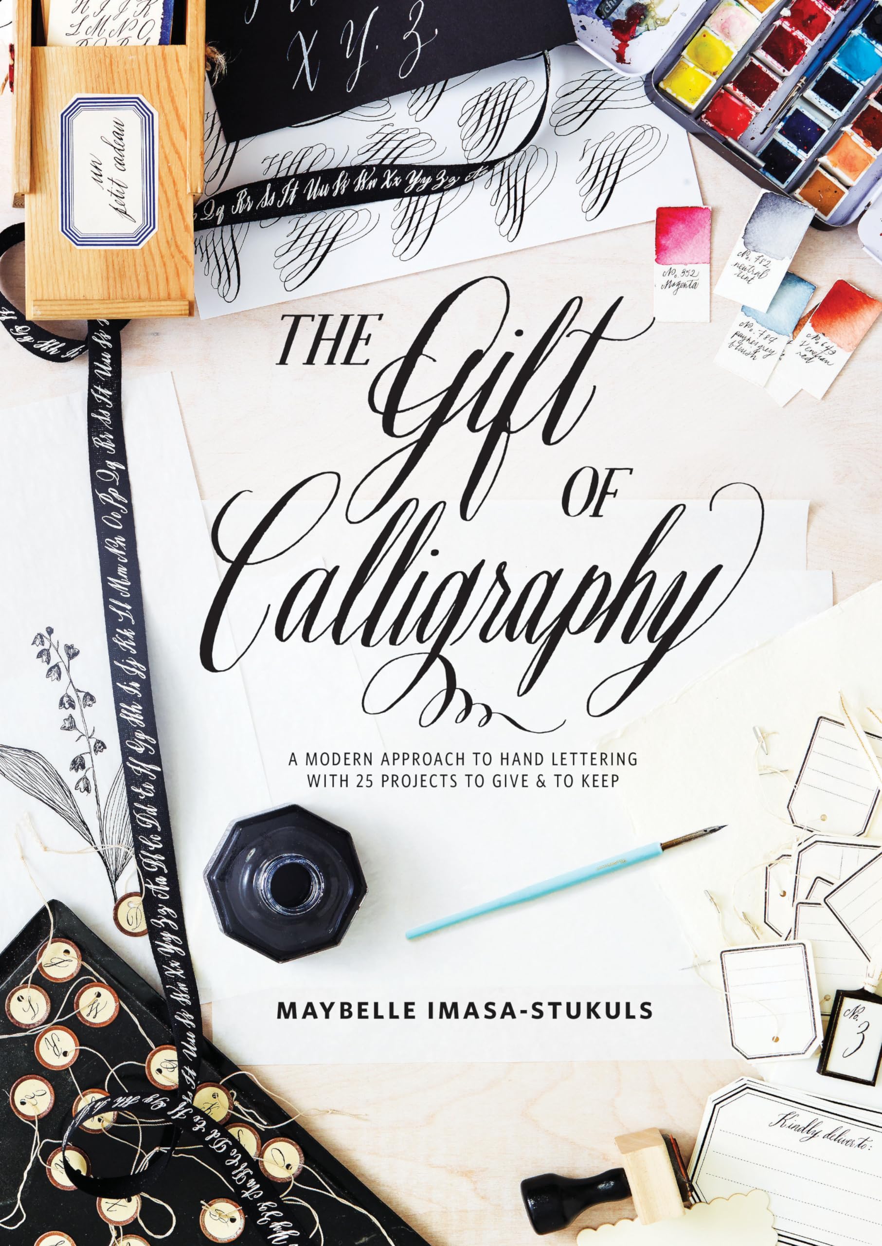 The Gift Of Calligraphy: A Modern Approach To Hand Lettering With 25 Projects To Give And To Keep