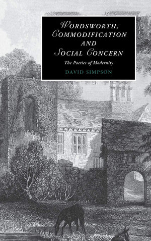 Wordsworth, Commodification, and Social Concern: The Poetics of Modernity (Cambridge Studies in Romanticism, Series Number 79),Used