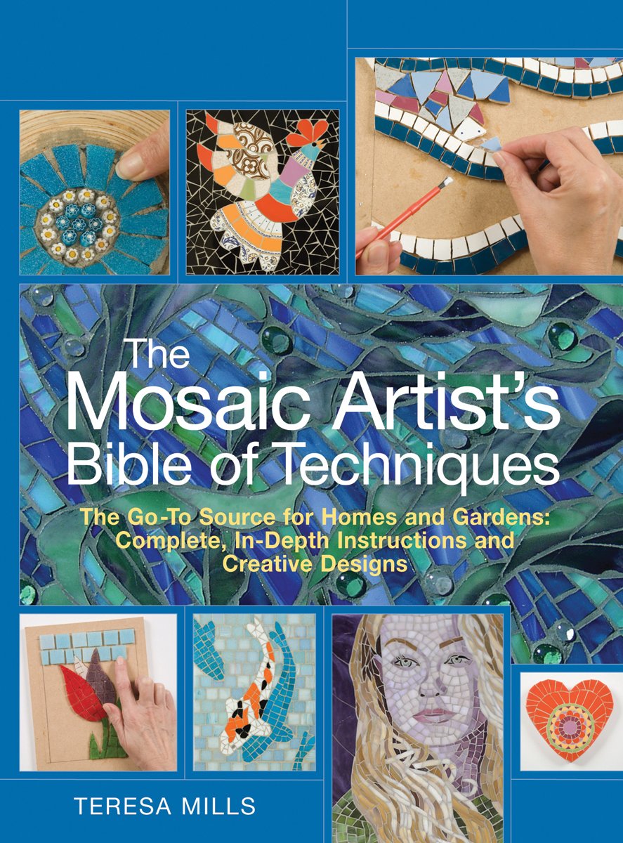 The Mosaic Artist's Bible of Techniques: The Goto Source for Homes & Gardens: Complete, Indepth Instructions and Creative Desi,Used