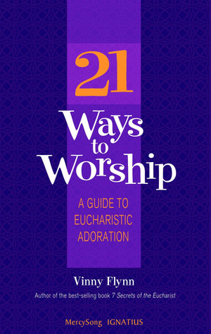 21 Ways To Worship: A Guide To Eucharistic Adoration