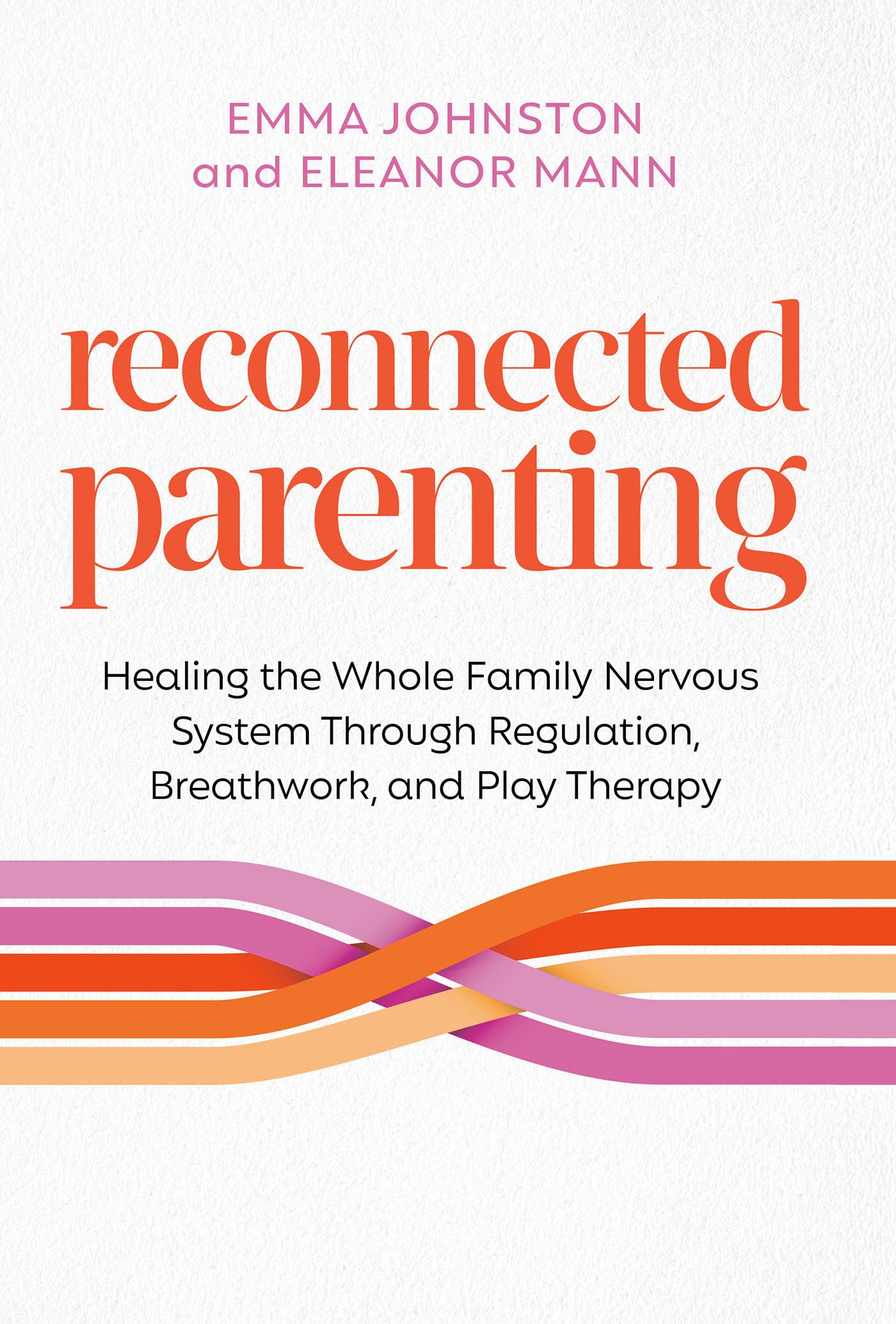 Reconnected Parenting: Healing The Whole Family Nervous System Through Regulation, Breathwork, And Play Therapy