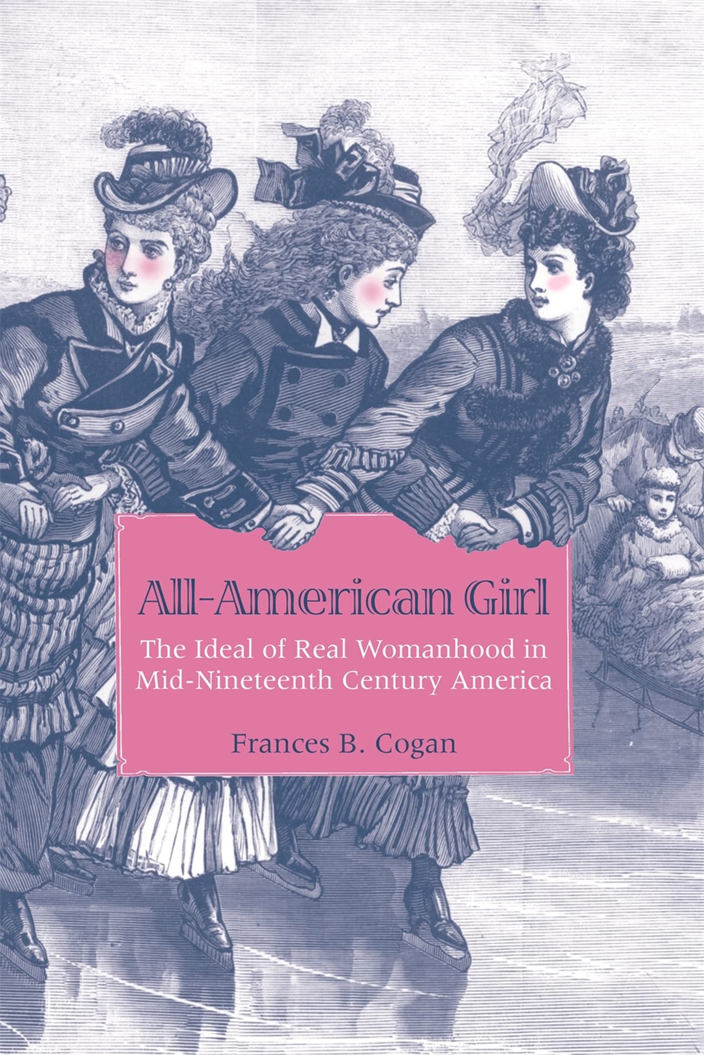 Allamerican Girl: The Ideal Of Real Womanhood In Midnineteenthcentury America,Used
