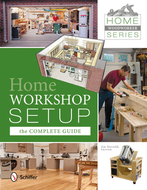 Home Woodworker Series: Home Workshop Setupthe Complete Guide: Home Workshop Setup  The Complete Guide,Used