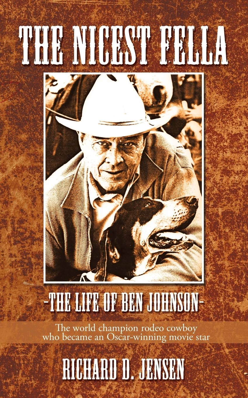 The Nicest Fella  The Life Of Ben Johnson: The World Champion Rodeo Cowboy Who Became An Oscarwinning Movie Star